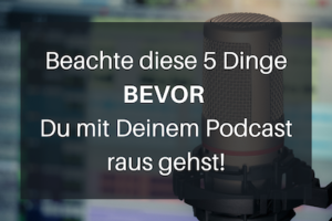 5 wichtige Tipps, bevor Du mit Deinem PODCAST startest!